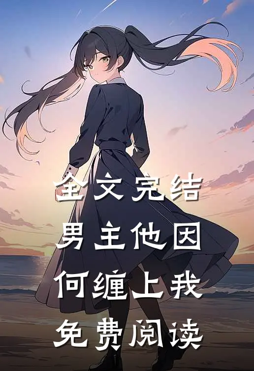 全文完结男主他因何缠上我免费阅读