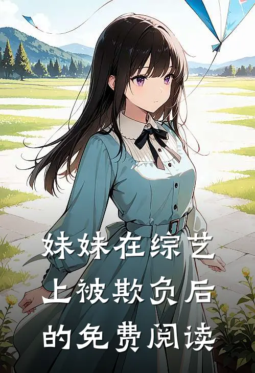 妹妹在综艺上被欺负后的免费阅读