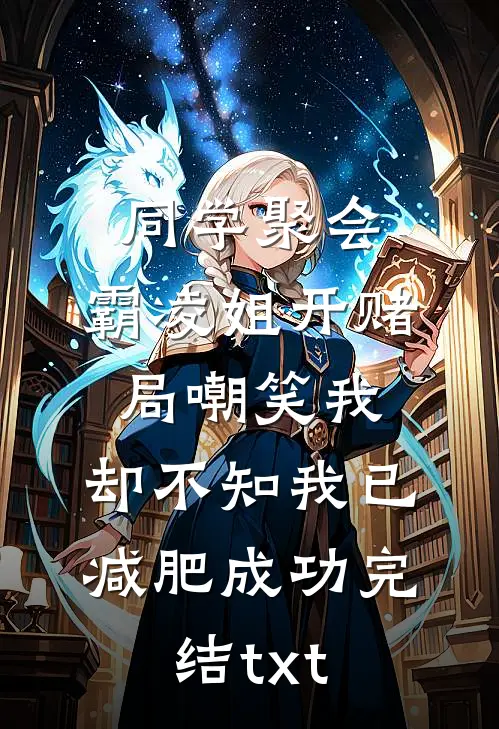 同学聚会，霸凌姐开赌局嘲笑我，却不知我已减肥成功完结txt