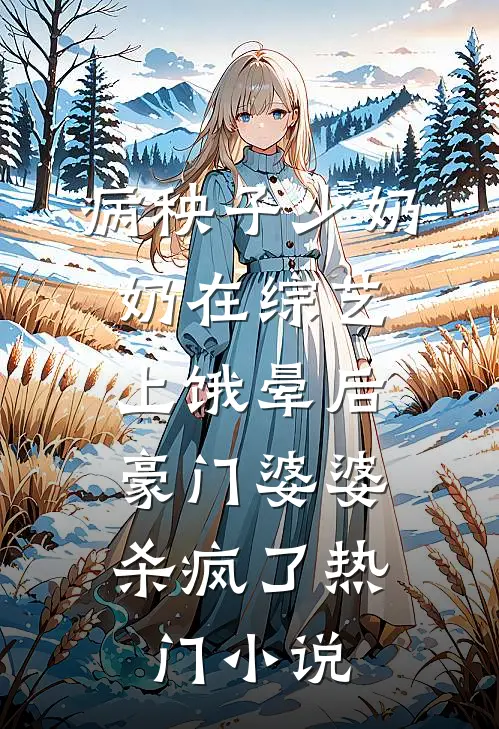 病秧子少奶奶在综艺上饿晕后，豪门婆婆杀疯了热门小说