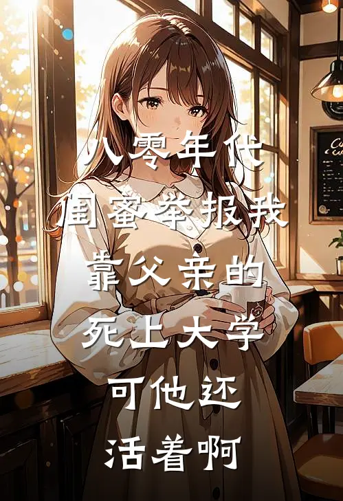八零年代，闺蜜举报我靠父亲的死上大学，可他还活着啊