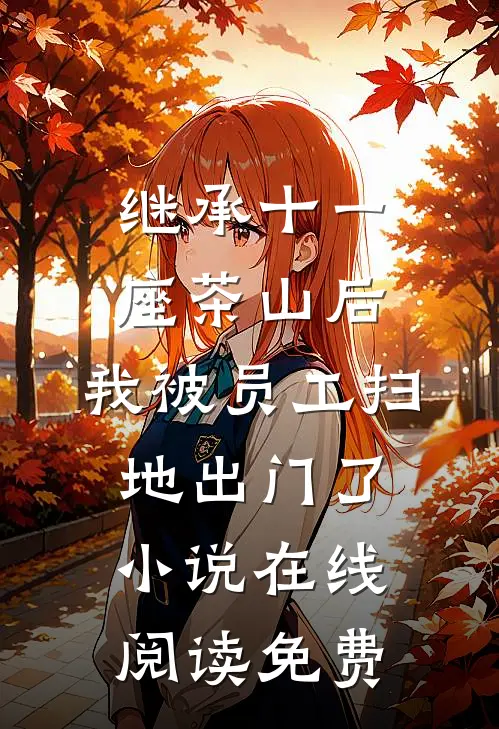 继承十一座茶山后，我被员工扫地出门了小说在线阅读免费