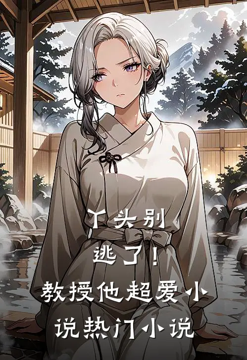 丫头别逃了!教授他超爱热门免费阅读