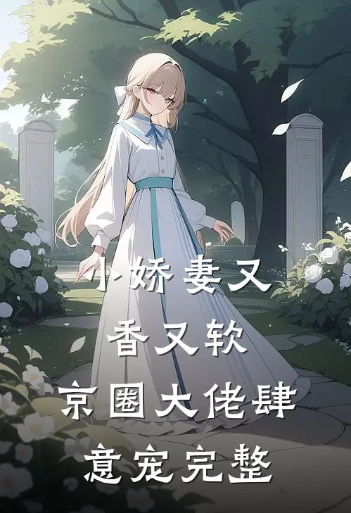 小娇妻又香又软,京圈大佬肆意宠完整免费阅读