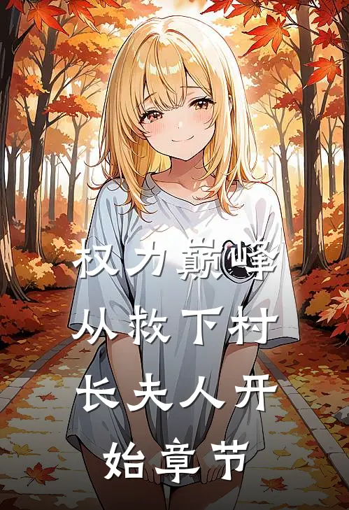 权力巅峰从救下村长夫人开始章节目录精彩阅读