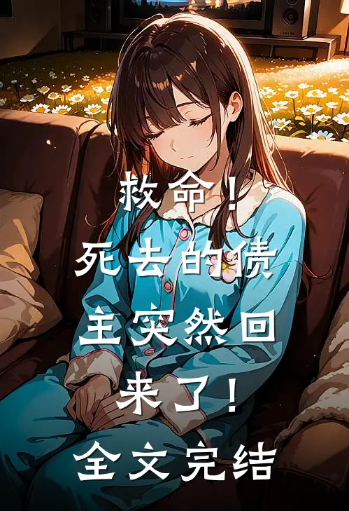 救命!死去的债主突然回来了!全文完结了吗