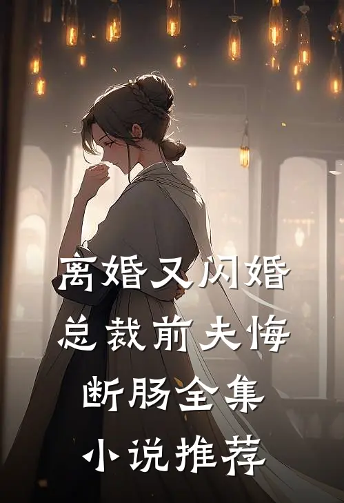 离婚又闪婚,总裁前夫悔断肠全集推荐免费阅读