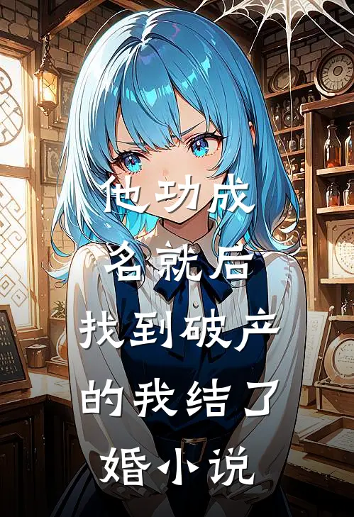 他功成名就后,找到破产的我结了婚
