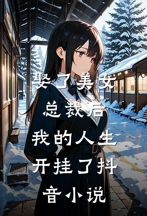 娶了美女总裁后,我的人生开挂了抖音阅读