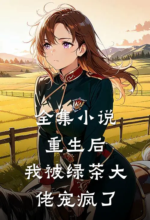 全集重生后,我被绿茶大佬宠疯了