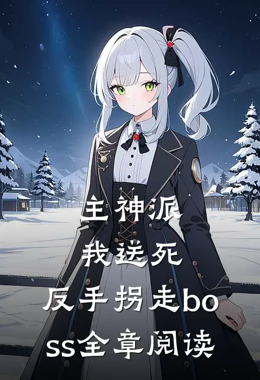 主神派我送死,反手拐走boss全章阅读免费