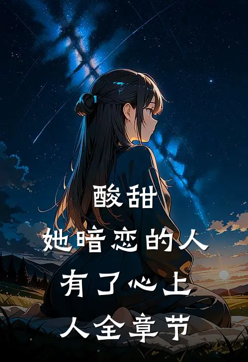 酸甜她暗恋的人,有了心上人全章节