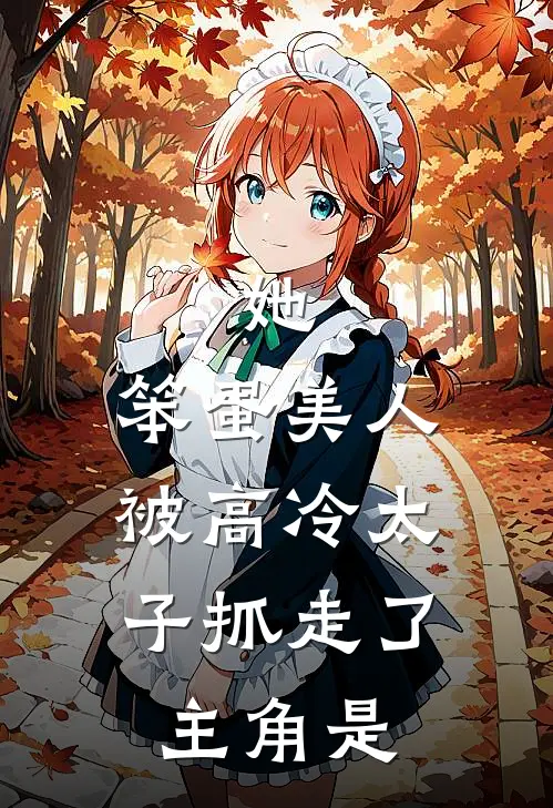 她,笨蛋美人,被高冷太子抓走了主角是