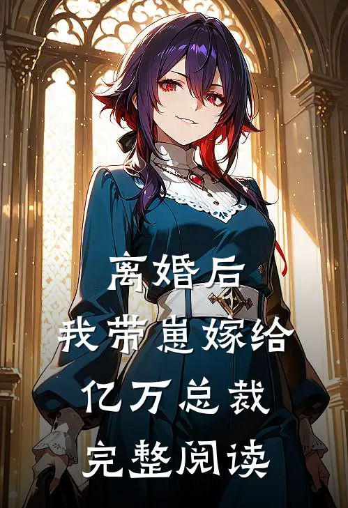 离婚后,我带崽嫁给亿万总裁完整阅读