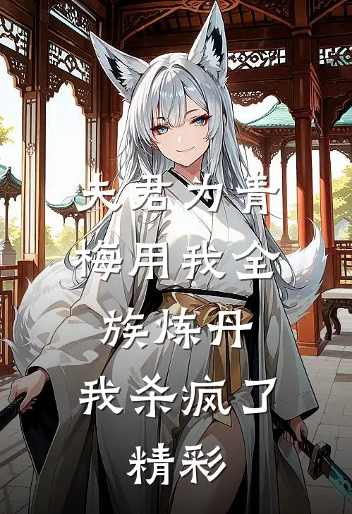 夫君为青梅用我全族炼丹,我杀疯了.精彩