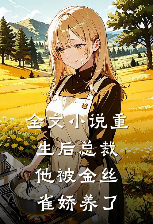 全文小说重生后总裁他被金丝雀娇养了