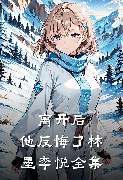 离开后,他反悔了林墨李悦 全集免费观看
