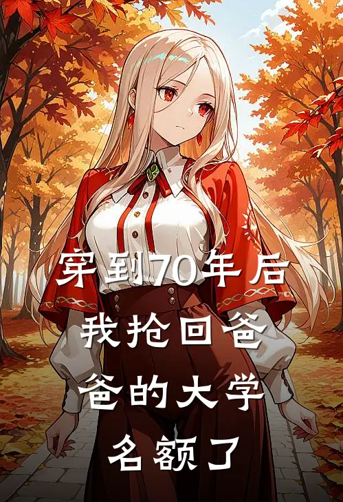 穿到70年后,我抢回爸爸的大学名额了TXT