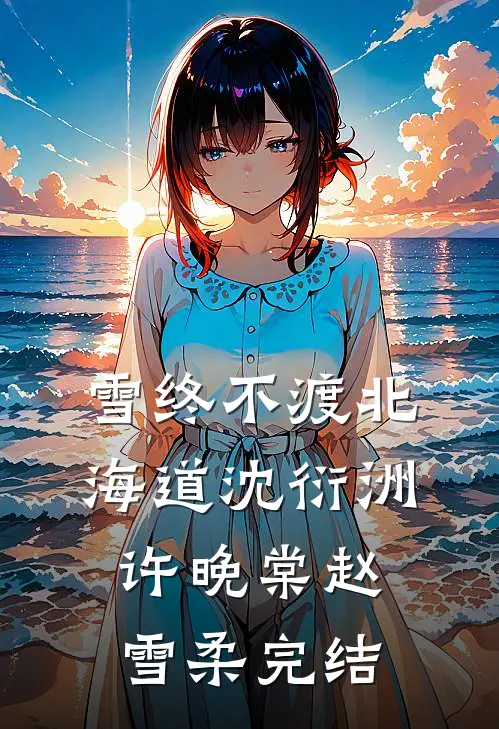 雪终不渡北海道沈衍洲许晚棠赵雪柔完结