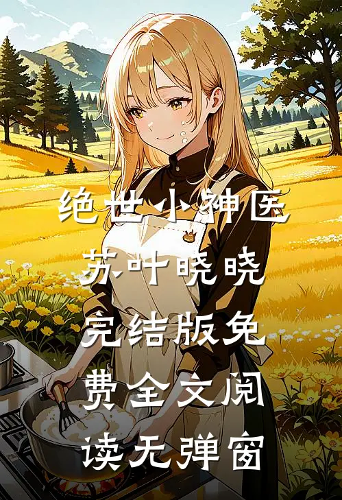 绝世小神医苏叶晓晓完结版免费全文阅读无弹窗