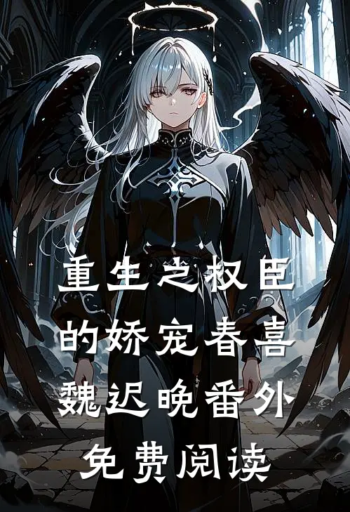 重生之权臣的娇宠春喜魏迟晚 番外免费阅读
