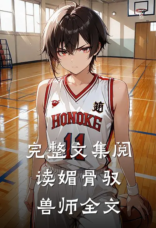完整文集阅读媚骨驭兽师全文