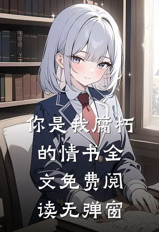 你是我腐朽的情书全文免费阅读无弹窗