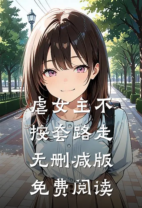 虐女主不按套路走无删减版免费阅读