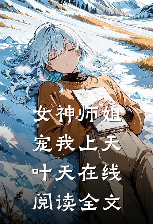 女神师姐宠我上天叶天在线阅读全文