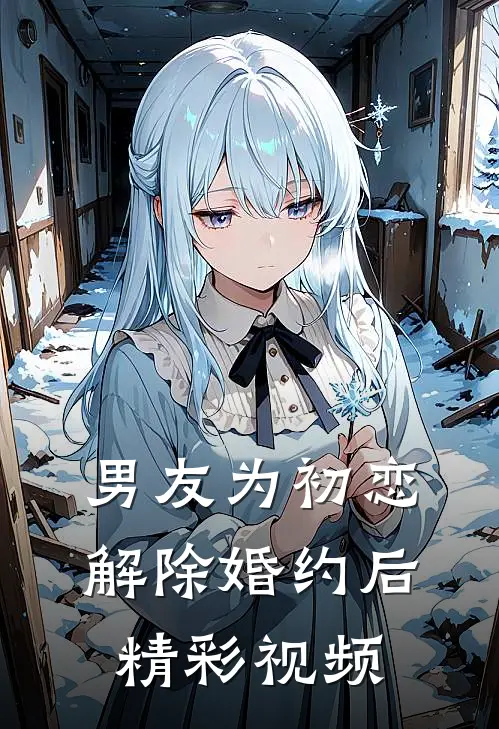 男友为初恋解除婚约后精彩视频