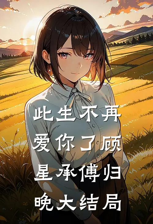 此生不再爱你了顾星承傅归晚大结局
