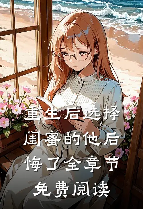 重生后选择闺蜜的他后悔了全章节免费阅读