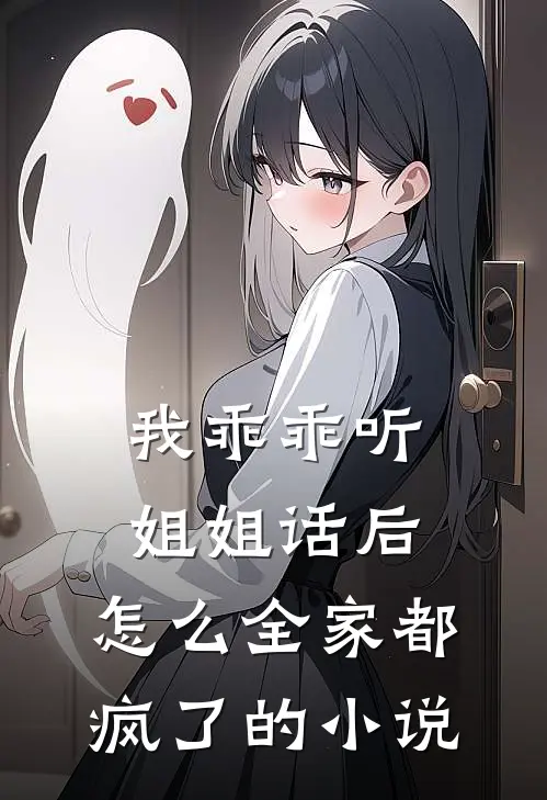我乖乖听姐姐话后，怎么全家都疯了的小说