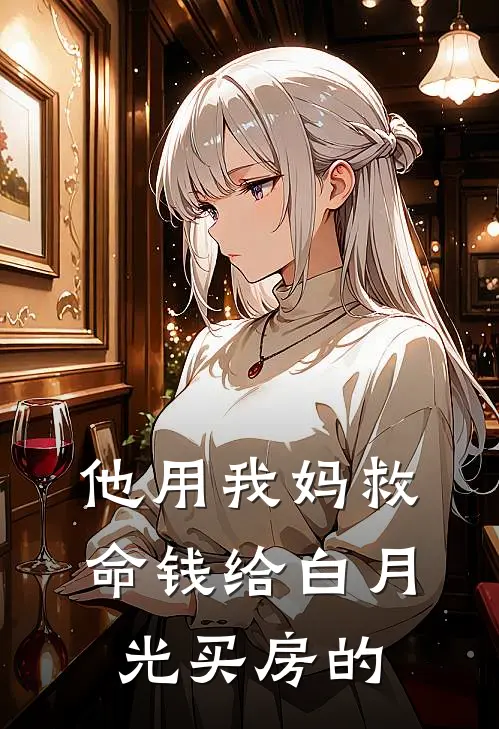 他用我妈救命钱给白月光买房的