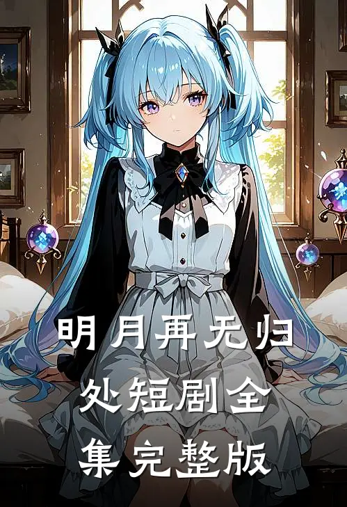 明月再无归处短剧全集完整版