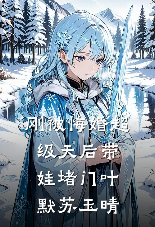 刚被悔婚超级天后带娃堵门叶默苏玉晴