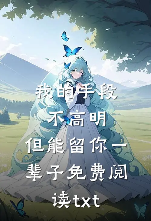 我的手段不高明，但能留你一辈子免费阅读txt