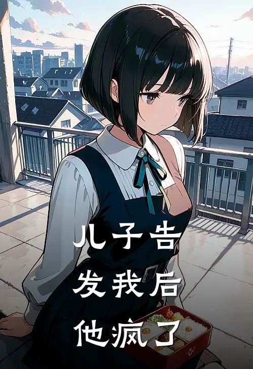 儿子告发我后,他疯了免费阅读