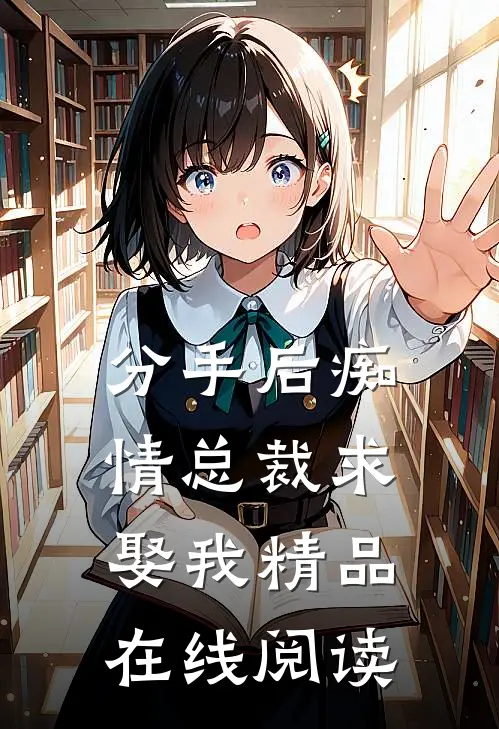 分手后痴情总裁求娶我精品在线阅读