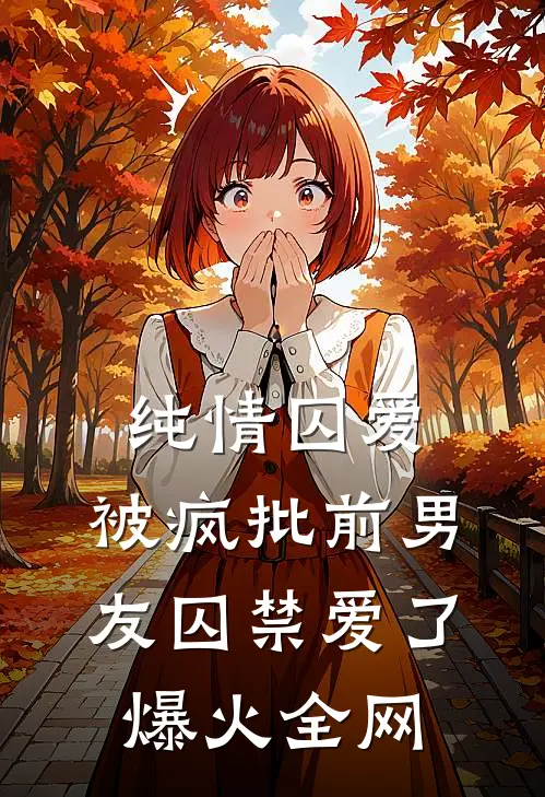 纯情囚爱：被疯批前男友囚禁爱了爆火全网