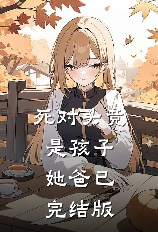 死对头竟是孩子她爸已完结版