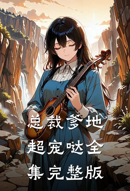 总裁爹地超宠哒全集完整版