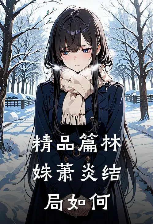 精品篇林姝萧炎结局如何