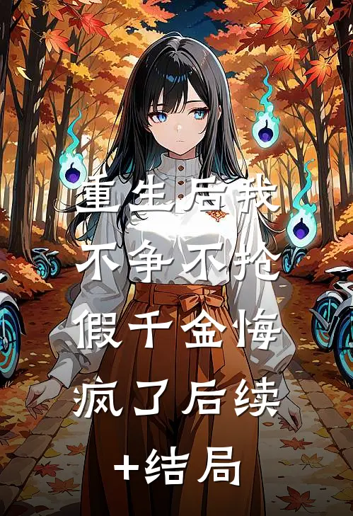重生后我不争不抢，假千金悔疯了后续+结局