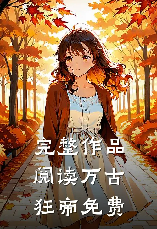 完整作品阅读万古狂帝免费