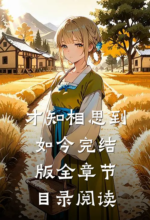 才知相思到如今完结版全章节目录阅读
