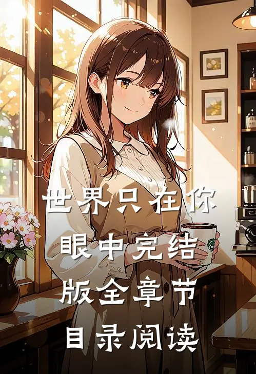 世界只在你眼中完结版全章节目录阅读