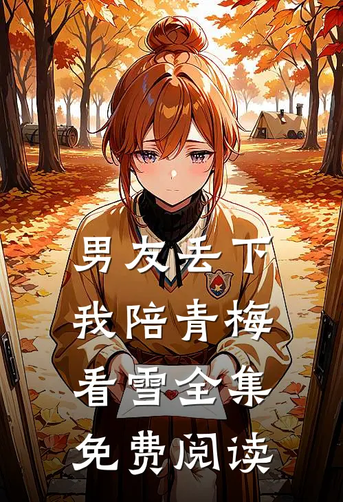 男友丢下我陪青梅看雪 全集免费阅读