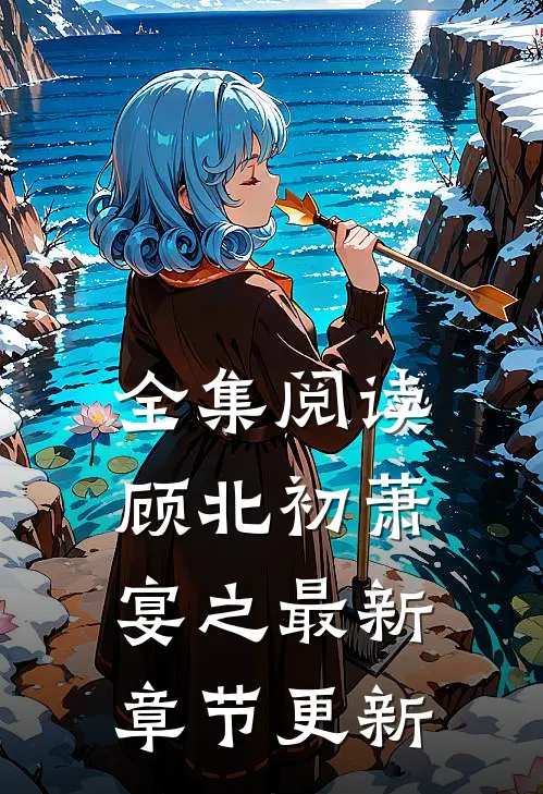 全集阅读顾北初萧宴之最新章节更新
