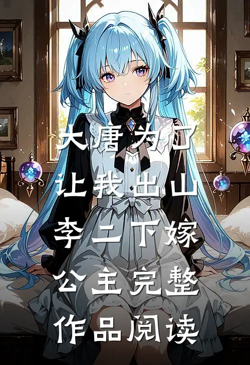 大唐为了让我出山,李二下嫁公主完整作品阅读